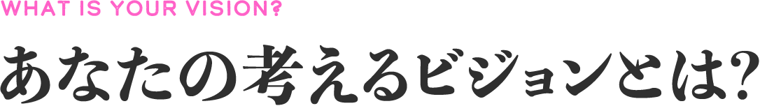あなたの考えるビジョンとは?